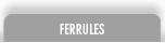 FERRULES